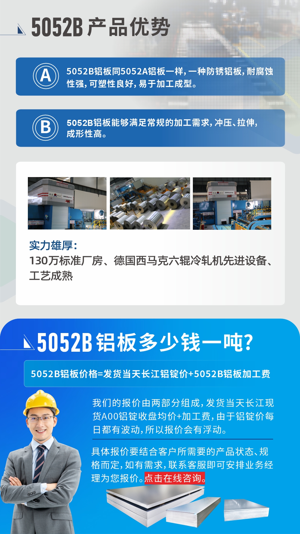 5052B鋁板產品優勢:1、5052B鋁板同5052A鋁板一樣，一種防銹鋁板，耐腐蝕性強，可塑性良好，易于加工成型。
2、5052B鋁板能夠滿足常規的加工需求，沖壓、拉伸，成形性高。